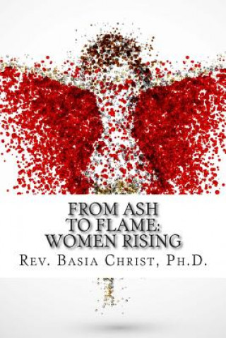 Kniha From Ash to Flame: : Women Rising Rev Basia Christ Ph D