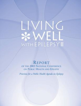 Kniha Living Well with Epilepsy II: Report of the 2003 National Conference on Public Health and Epilepsy Centers for Disease Cont And Prevention