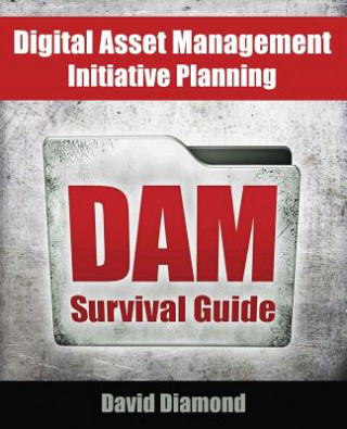 Carte DAM Survival Guide: Digital Asset Management Initiative Planning David Diamond
