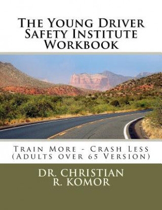 Libro The Young Driver Safety Institute Workbook: Train More - Crash Less (Adults over 65 Version) Dr Christian R Komor