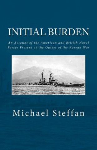 Carte Initial Burden: An Account of the American and British Naval Forces Present at the Outset of the Korean War Michael Steffan