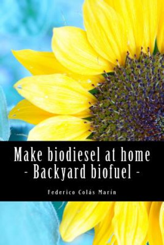 Livre Make biodiesel at home - Backyard biofuel: Backyard biofuel Federico Jose Colas Marin