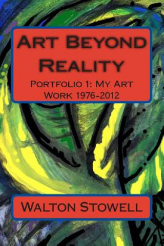 Kniha Art Beyond Reality: Portfolio 1: My Art Work 1976-2012 Walton D Stowell II