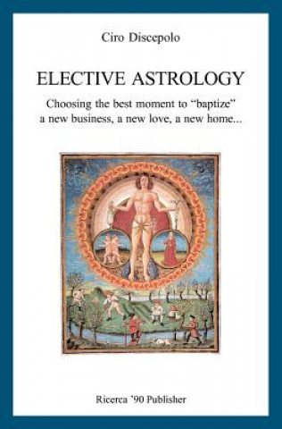 Kniha Elective Astrology: Choosing the best moment to "baptize" a new business, a new love, a new home... Ciro Discepolo