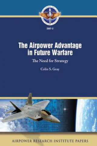 Kniha The Airpower Advantage in Future Warfare: The Need for Strategy Colin S Gray