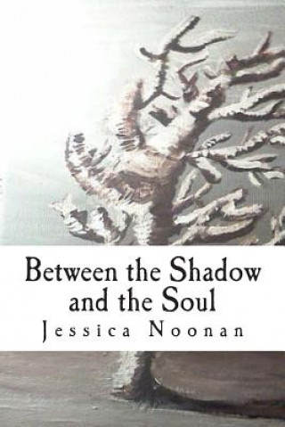 Könyv Between the Shadow and the Soul Miss Jessica Nadine Noonan
