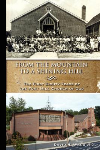Carte From the Mountain to a Shining Hill - The First Eighty Years of the Fort Mill Church of God MR David R Ward Jr