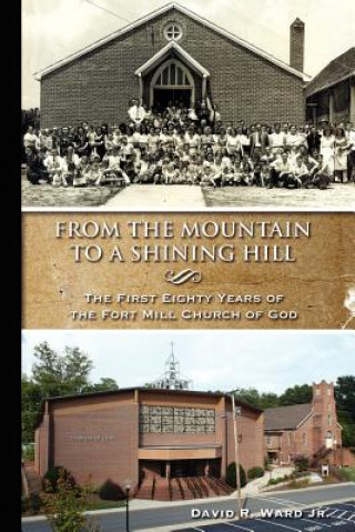 Książka From the Mountain to a Shining Hill - The First Eighty Years of the Fort Mill Church of God MR David R Ward Jr