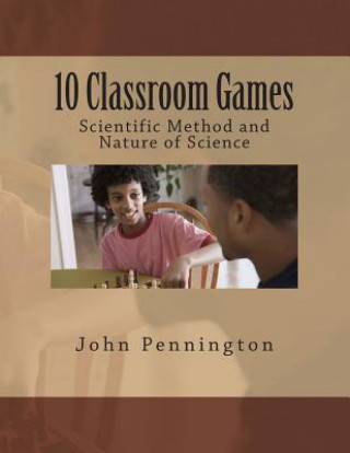 Kniha 10 Classroom Games Scientific Method and Nature of Science John Pennington