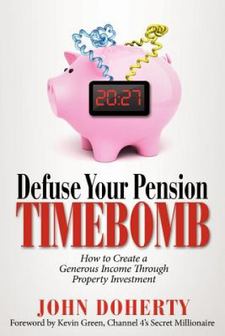 Livre Defuse Your Pension Time-Bomb: How To Create A Generous Income Through Property Investment John Doherty