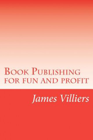 Kniha Book Publishing for fun and profit: Write and publish your own book, an easy way James Villiers