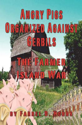 Książka Angry Pigs Organized Against Gerbils: The Farmer Island War Farrel D Hobbs