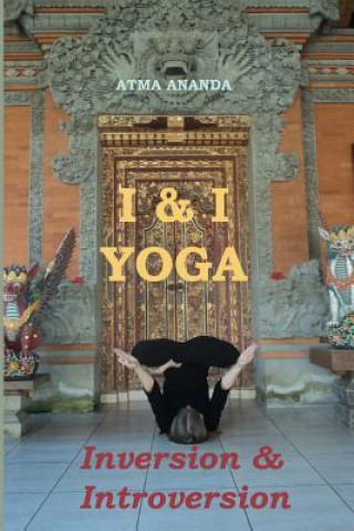 Kniha I & I Yoga: Inversion & Introversion Atma Ananda