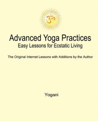 Kniha Advanced Yoga Practices - Easy Lessons for Ecstatic Living Yogani
