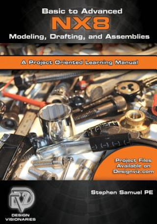 Carte Basic to Advanced Computer Aided Design Using NX 8 Modeling, Drafting, and Assemblies Stephen M Samuel Pe