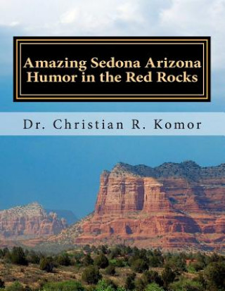 Book Amazing Sedona - Arizona Humor in the Red Rocks: Based on Real Events! Dr Christian R Komor