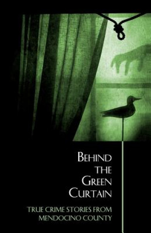 Kniha Behind the Green Curtain: True Crime Stories from Mendocino County Bruce Anderson