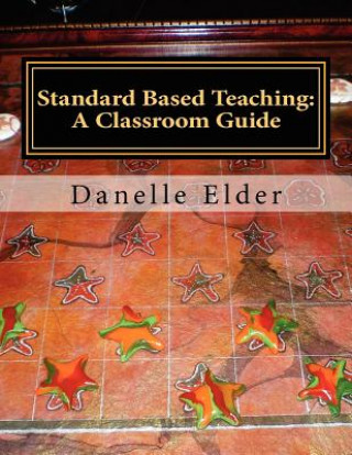 Knjiga Standard Based Teaching: A Classroom Guide Danelle Elder