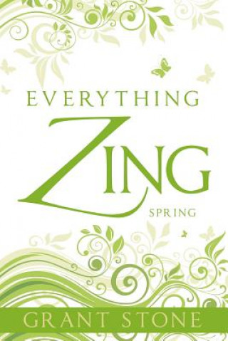 Könyv Everything Zing: Spring Grant Stone