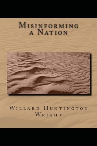 Kniha Misinforming a Nation Willard Huntington Wright