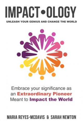 Kniha Impactology: Unleash Your Genius and Change the World: Embrace Your Significance as an Extraordinary Pioneer Meant to Impact the Wo Maria Reyes-McDavis