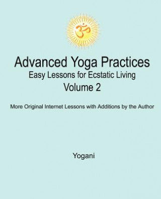 Carte Advanced Yoga Practices - Easy Lessons for Ecstatic Living, Volume 2 Yogani