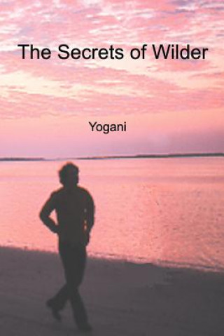 Könyv The Secrets of Wilder - A Story of Inner Silence, Ecstasy and Enlightenment Yogani