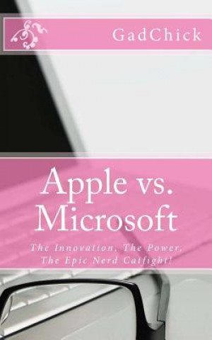 Kniha Apple vs. Microsoft: The Innovation, The Power, The Epic Nerd Catfight! Gadchick