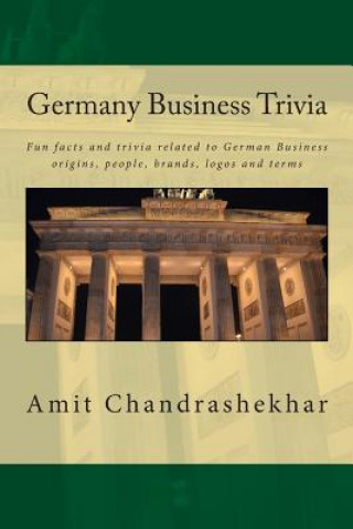 Kniha Germany Business Trivia: Fun facts and trivia related to German Business origins, people, brands, logos and terms Amit Chandrashekhar