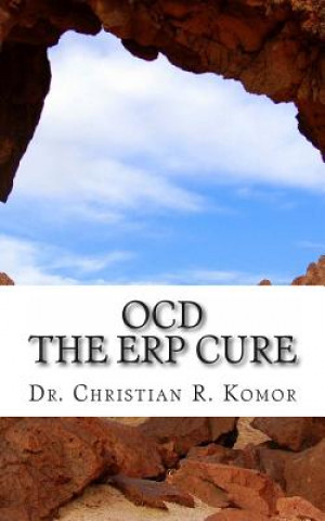 Knjiga OCD - The ERP Cure: 5 Principles and 5 Steps to Turning Off OCD! Dr Christian R Komor
