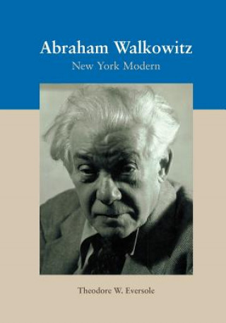 Kniha Abraham Walkowitz: New York Modern Theodore W Eversole Ph D