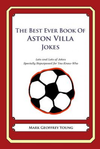 Kniha The Best Ever Book of Aston Villa Jokes: Lots and Lots of Jokes Specially Repurposed for You-Know-Who Mark Geoffrey Young