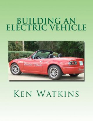 Kniha Building an Electric Vehicle: (Color Edition) Ken Watkins