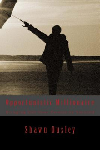 Kniha Opportunistic Millionaire: Bringing Out Your Passion To Succeed Shawn Ousley