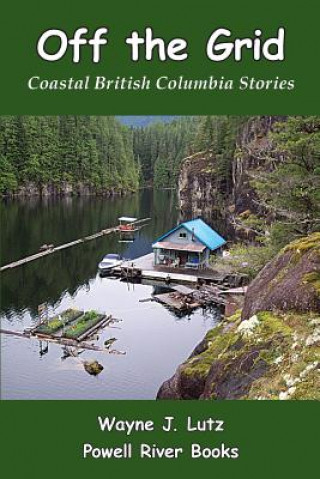 Książka Off the Grid: Coastal British Columbia Stories Wayne J Lutz