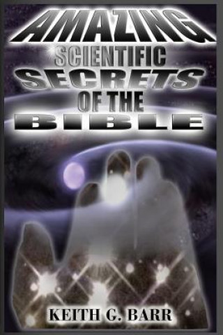 Книга Amazing Scientific Secrets of the Bible Keith Gino Barr Sr