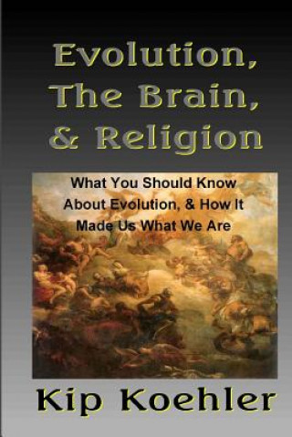 Książka Evolution, The Brain, & Religion: How Evolution made Us What We Are Kip Koehler