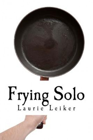 Knjiga Frying Solo: Quick, Healthy Recipes For One Laurie J Leiker