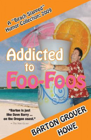 Kniha Addicted to Foo-Foos: A Beach Slapped Humor Collection (2009) Barton Grover Howe