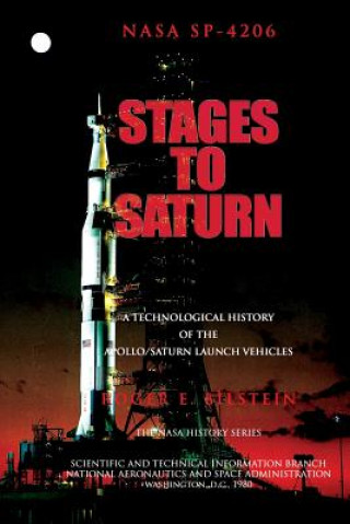 Kniha Stages to Saturn: A Technological History of the Apollo/Saturn Launch Vehicles Roger E Bilstein