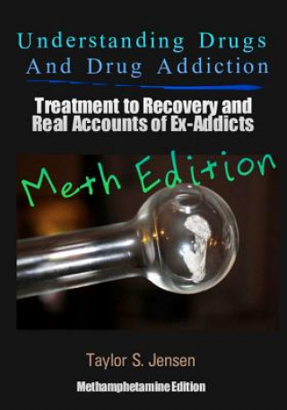 Книга Understanding Drugs and Drug Addiction: Treatment to Recovery and Real Accounts of Ex-Addicts Volume II / Methamphetamine Edition Taylor S Jensen