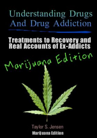 Knjiga Understanding Drugs and Drug Addiction: Treatment to Recovery and Real Accounts of Ex-Addicts / Volume V Marijuana Edition Taylor S Jensen