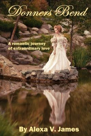Kniha Donners Bend: A Romantic Journey of Extraordinary Love Alexa V James