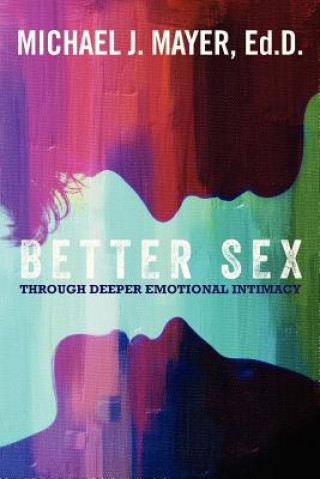 Kniha Better Sex Through Deeper Emotional Intimacy Dr Michael J Mayer