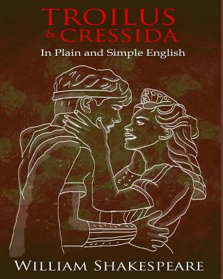 Book Troilus and Cressida In Plain and Simple English: A Modern Translation and the Original Version William Shakespeare