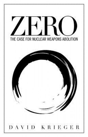 Buch Zero: The Case for Nuclear Weapons Abolition David Krieger