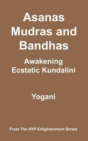Könyv Asanas, Mudras & Bandhas - Awakening Ecstatic Kundalini: (AYP Enlightenment Series) Yogani