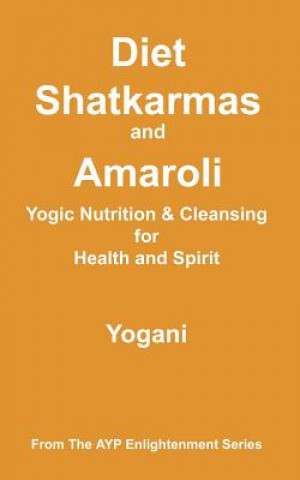 Kniha Diet, Shatkarmas and Amaroli - Yogic Nutrition & Cleansing for Health and Spirit: (AYP Enlightenment Series) Yogani