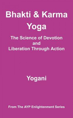 Kniha Bhakti & Karma Yoga - The Science of Devotion and Liberation Through Action: (AYP Enlightenment Series) Yogani