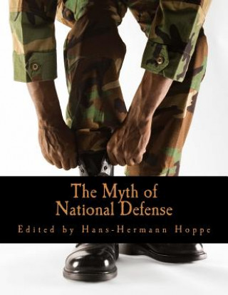 Книга The Myth of National Defense (Large Print Edition): Essays on the Theory and History of Security Production Hans-Hermann Hoppe